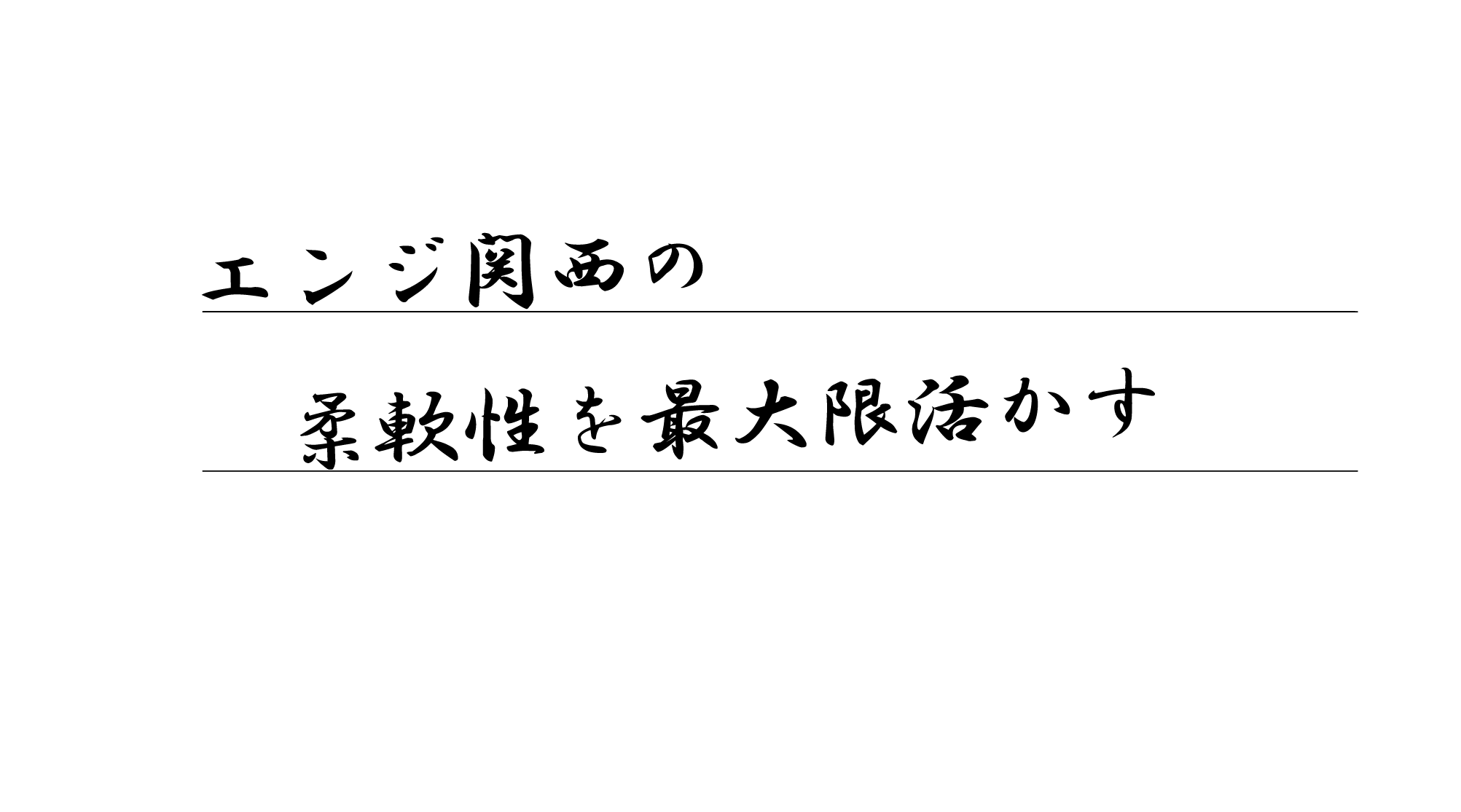 エンジ関西の柔軟性を最大限活かす